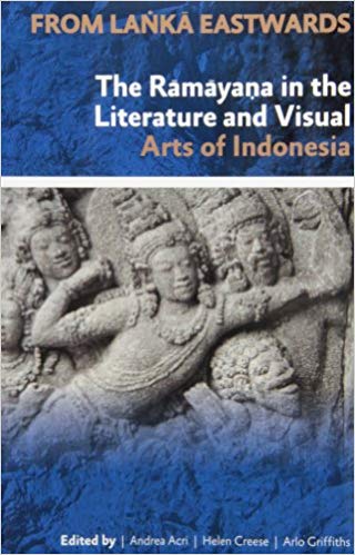 From Laṅkā  Eastwards: The Rāmāyaṇa in the Literature and Visual Arts of Indonesia